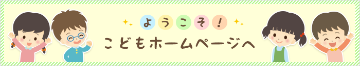 ようこそ！こどもホームページへ